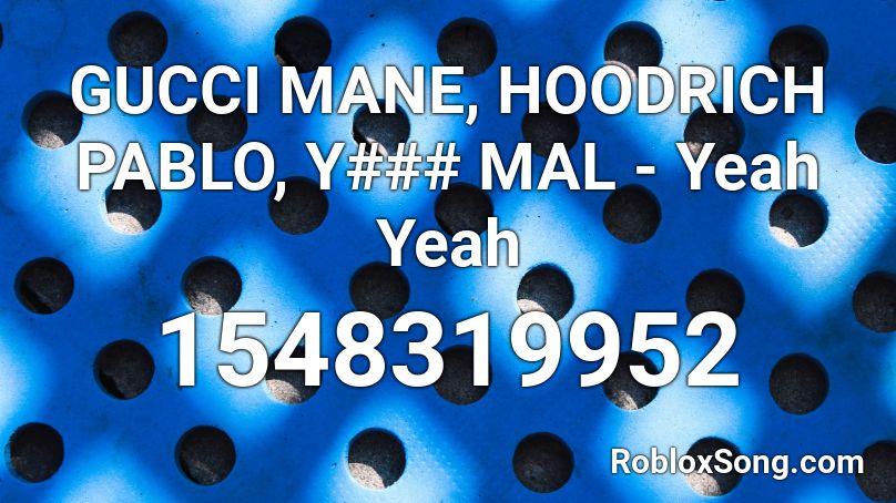 GUCCI MANE, HOODRICH PABLO, Y### MAL - Yeah Yeah Roblox ID