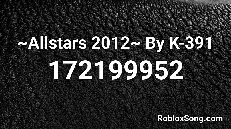 ~Allstars 2012~ By K-391 Roblox ID