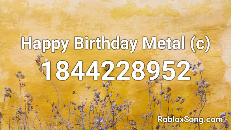 Happy Birthday Metal (c) Roblox ID