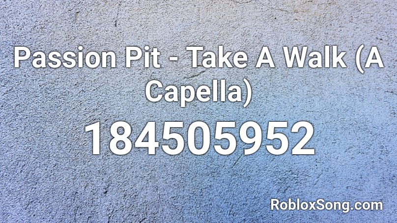 Passion Pit - Take A Walk (A Capella) Roblox ID