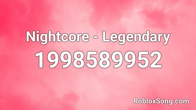 Nightcore Legendary Roblox Id Roblox Music Codes