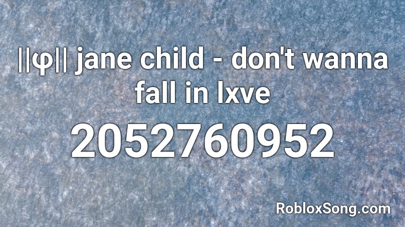 ||φ|| jane child - don't wanna fall in lxve Roblox ID