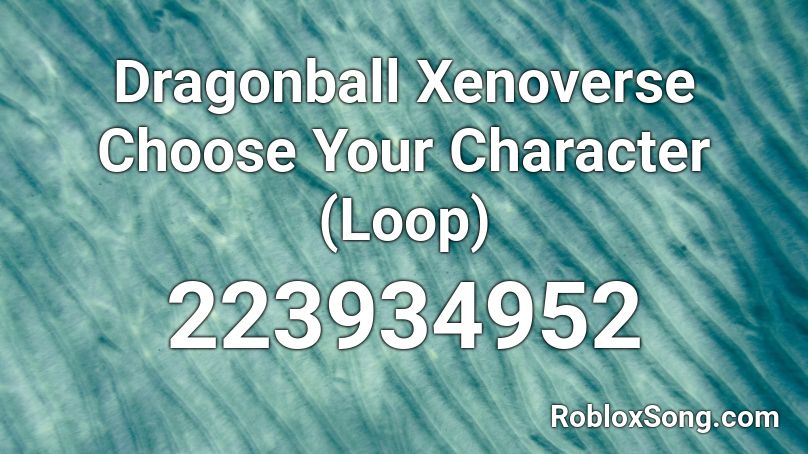 Dragonball Xenoverse Choose Your Character (Loop) Roblox ID