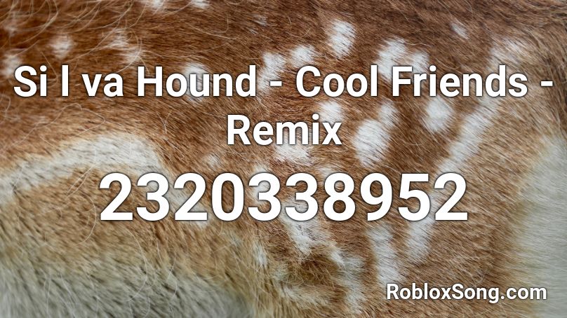 Si l va Hound - Cool Friends - Remix Roblox ID