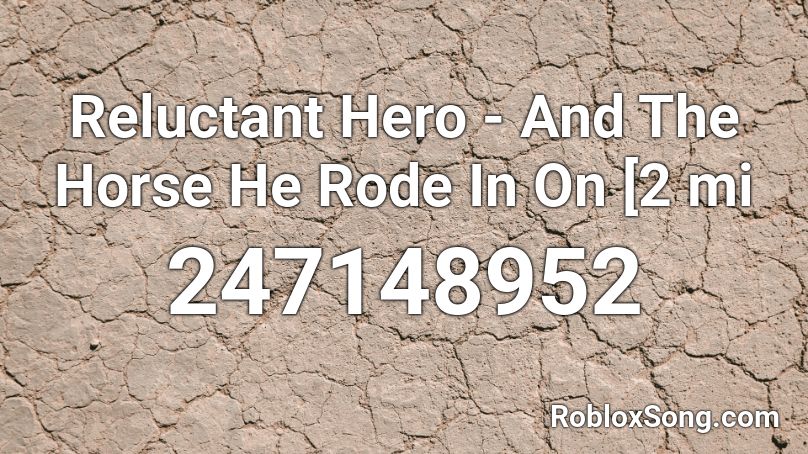 Reluctant Hero - And The Horse He Rode In On [2 mi Roblox ID