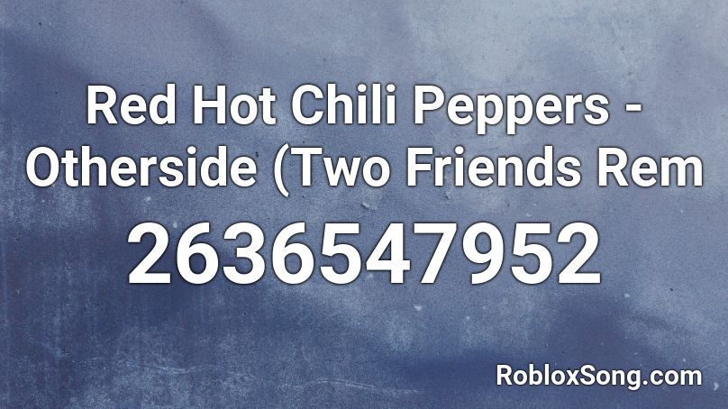 Red Hot Chili Peppers - Otherside (Two Friends Rem Roblox ID