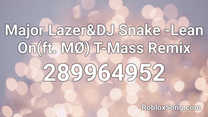 Major Lazer&DJ Snake -Lean On(ft. MØ) T-Mass Remix Roblox ID