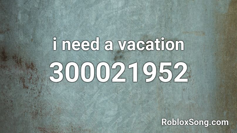 i need a vacation Roblox ID