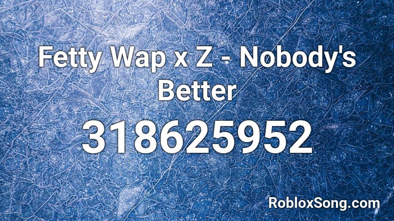 Fetty Wap X Z Nobody S Better Roblox Id Roblox Music Codes - roblox codes music wap