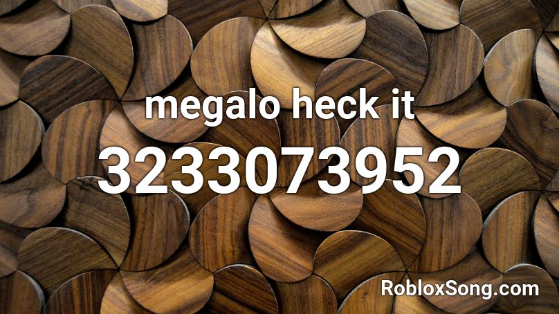 megalo heck it Roblox ID