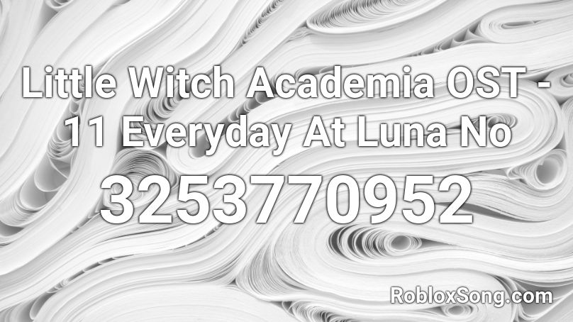 Little Witch Academia OST - 11 Everyday At Luna No Roblox ID