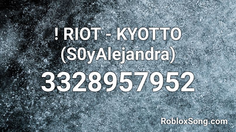 ! RIOT - KYOTTO (S0yAlejandra) Roblox ID