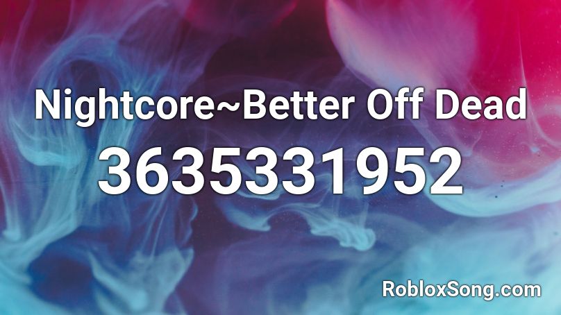 Nightcore Better Off Dead Roblox Id Roblox Music Codes - class fight roblox id nightcore