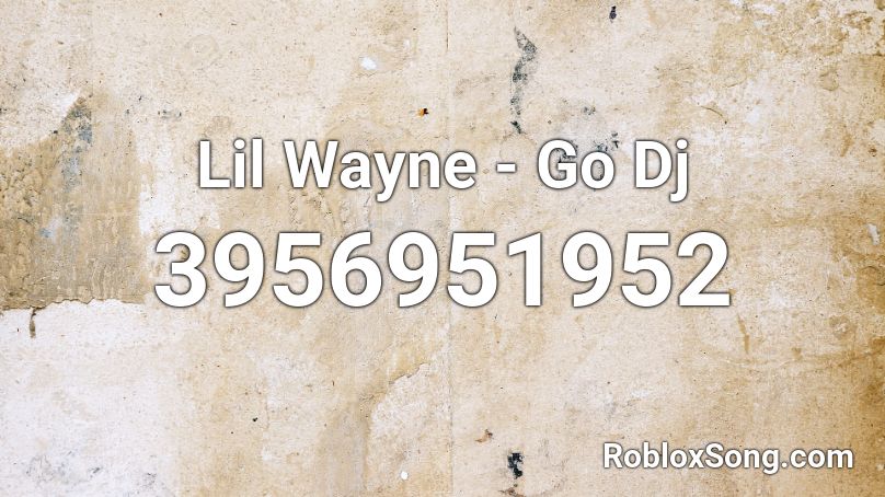 Lil Wayne - Go Dj Roblox ID