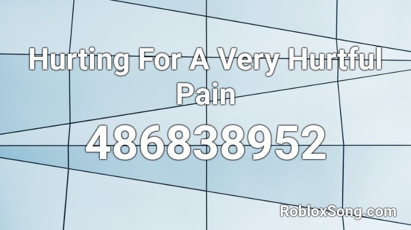 Hurting For A Very Hurtful Pain Roblox ID