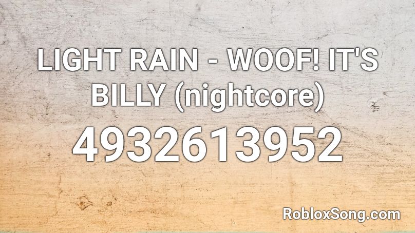 LIGHT RAIN - WOOF! IT'S BILLY (nightcore) Roblox ID