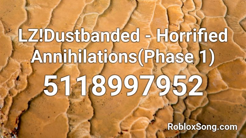 LZ!Dustbanded - Horrified Annihilations(Phase 1) Roblox ID