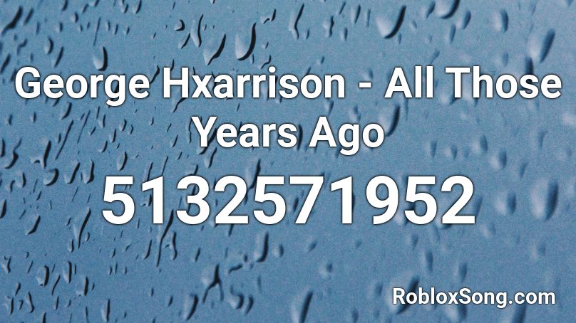 George Hxarrison - All Those Years Ago Roblox ID