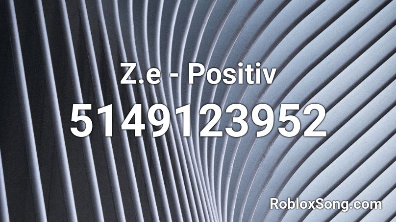 Z.e - Positiv Roblox ID