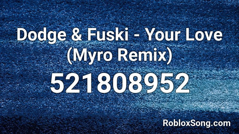 Dodge & Fuski - Your Love (Myro Remix) Roblox ID