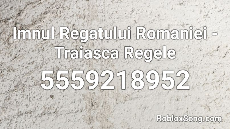 Imnul Regatului Romaniei - Traiasca Regele Roblox ID