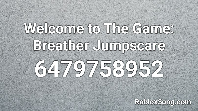 Welcome to The Game: Breather Jumpscare Roblox ID