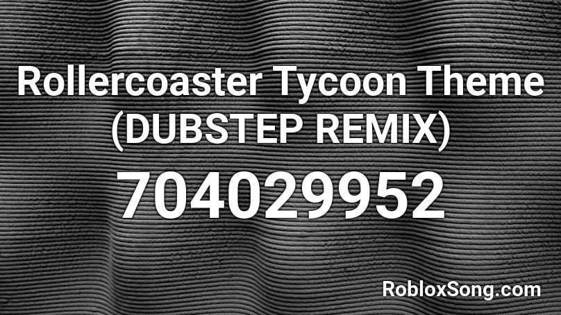 Rollercoaster Tycoon Theme (DUBSTEP REMIX) Roblox ID