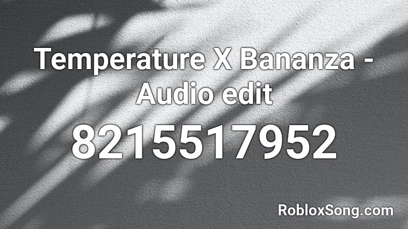 Temperature X Bananza - Audio edit Roblox ID