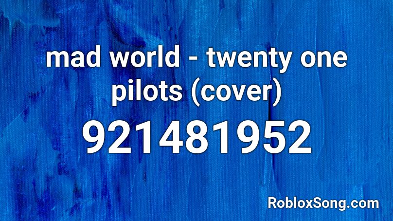 mad world - twenty one pilots (cover) Roblox ID