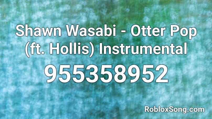 Shawn Wasabi - Otter Pop (ft. Hollis) Instrumental Roblox ID