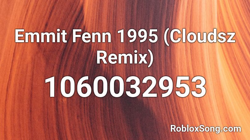 Emmit Fenn 1995 (Cloudsz Remix) Roblox ID