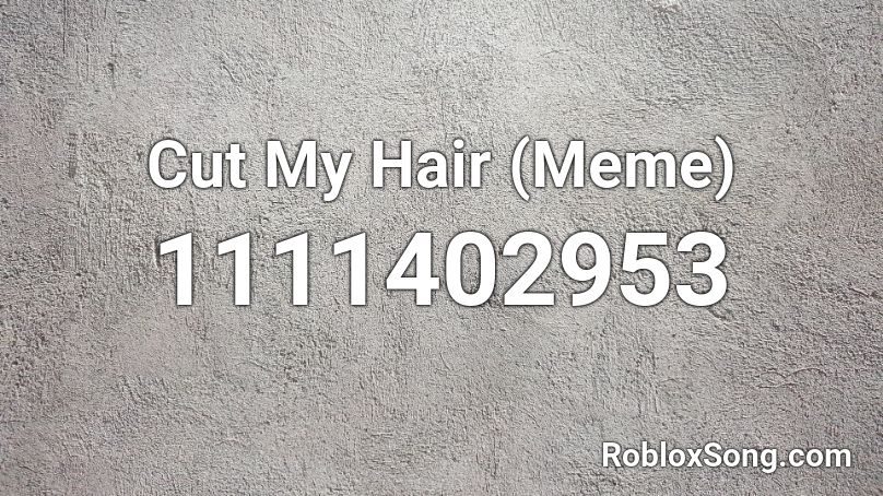 Cut My Hair (Meme) Roblox ID