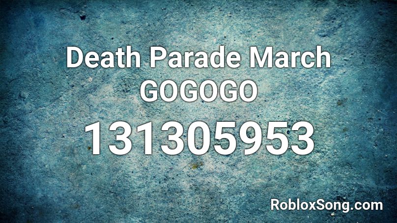 Death Parade March GOGOGO Roblox ID