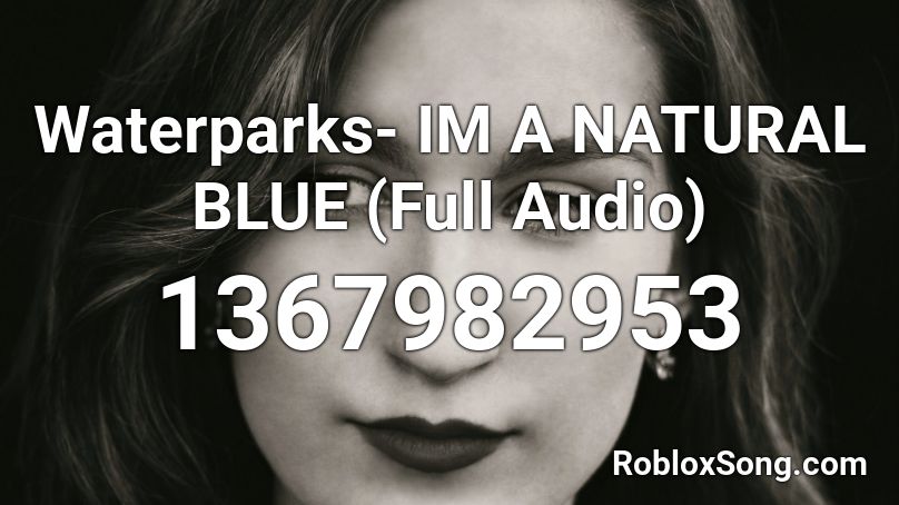 Waterparks- IM A NATURAL BLUE (Full Audio) Roblox ID