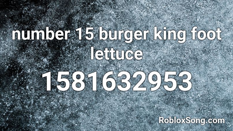 Number 15 Burger King Foot Lettuce Roblox Id Roblox Music Codes - burger king roblox
