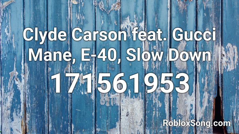 Clyde Carson Feat Gucci Mane E 40 Slow Down Roblox Id Roblox Music Codes - roblox carson