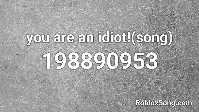 You are an idiot - Roblox