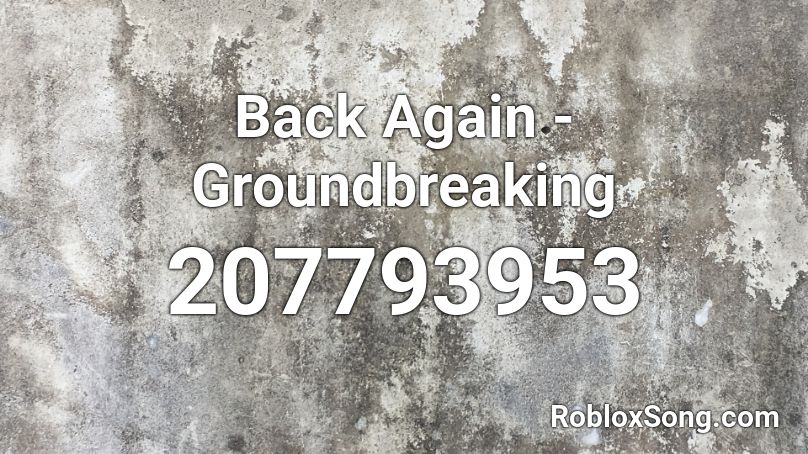 Back Again - Groundbreaking Roblox ID