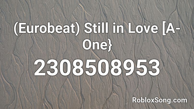 (Eurobeat) Still in Love [A-One} Roblox ID