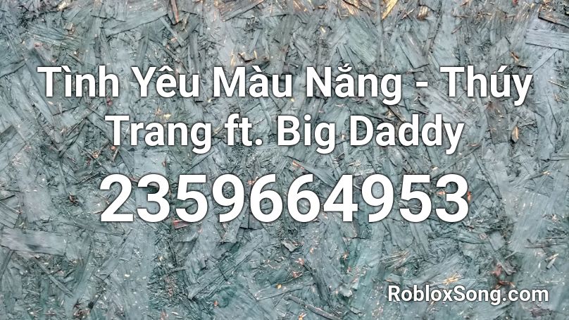 Tình Yêu Màu Nắng - Thúy Trang ft. Big Daddy Roblox ID