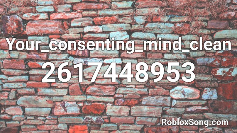 Your_consenting_mind_clean Roblox ID