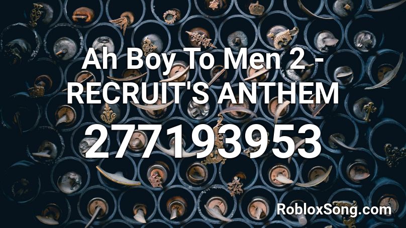 Ah Boy To Men 2 - RECRUIT'S ANTHEM Roblox ID