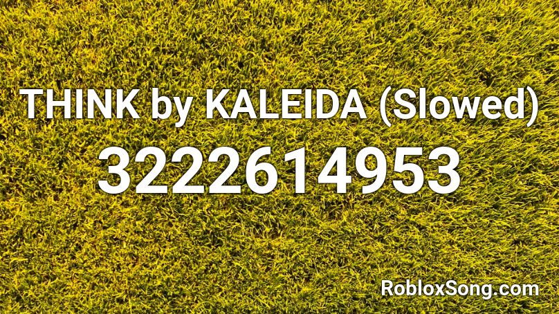 THINK by KALEIDA (Slowed) Roblox ID