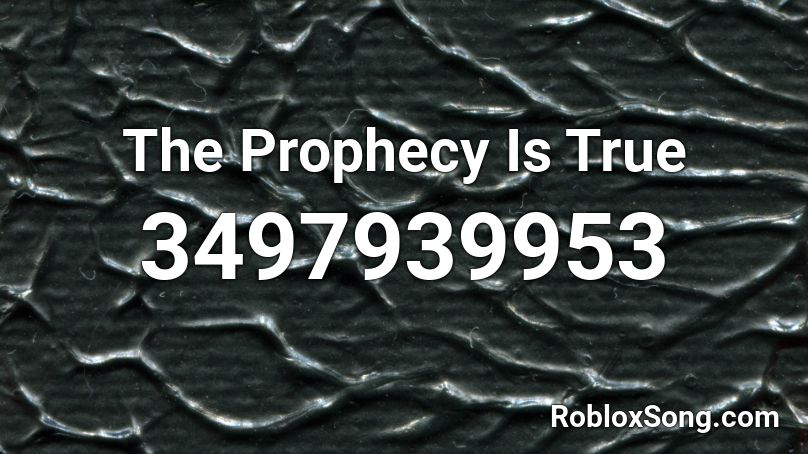 The Prophecy Is True Roblox ID