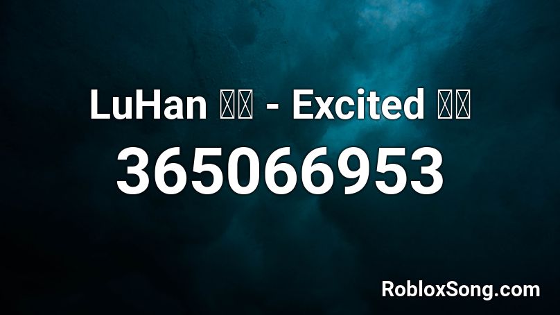 LuHan 鹿晗 - Excited 封印 Roblox ID