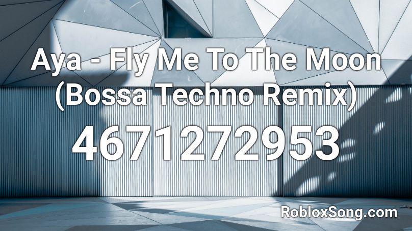 Aya - Fly Me To The Moon (Bossa Techno Remix) Roblox ID
