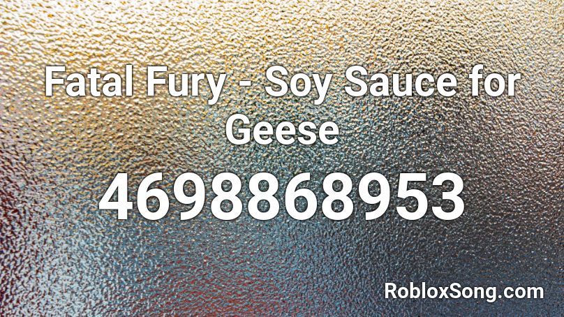 Fatal Fury - Soy Sauce for Geese Roblox ID
