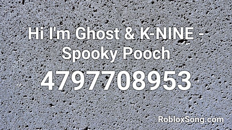 Hi I'm Ghost & K-NINE - Spooky Pooch Roblox ID