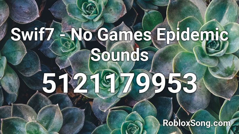 Swif7 - No Games Epidemic Sounds Roblox ID