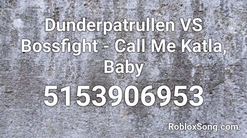 Dunderpatrullen VS Bossfight - Call Me Katla, Baby Roblox ID